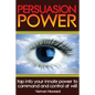 Persuasion Power: Tap Into Your Innate Power To Command And Control At Will - Paperback