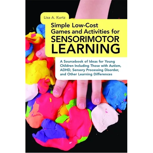 Simple Low-Cost Games and Activities for Sensorimotor Learning: A Sourcebook of Ideas for Young Children Including Those with Autism, Adhd, Sensory Pr - Paperback
