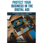 Protect Your Business in the Digital Age: A Non-Technical Guide to Cybersecurity for Small Business Owners - Paperback