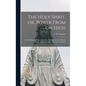 The Holy Spirit, or, Power From on High [microform]: an Unfolding of the Doctrine of the Holy Spirit in the Old and New Testaments. Part II. The New T - Hardcover