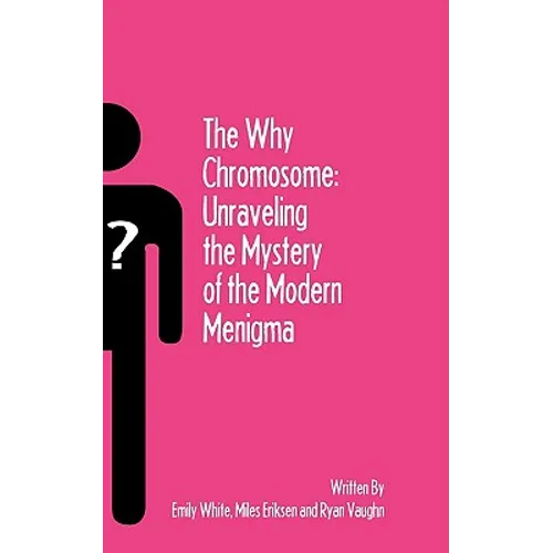 The Why Chromosome: Unraveling the Mystery of the Modern Menigma - Paperback