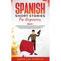 Spanish Short Stories for Beginners Book 1: Over 100 Dialogues and Daily Used Phrases to Learn Spanish in Your Car. Have Fun & Grow Your Vocabulary, w - Paperback