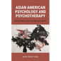 Asian American Psychology and Psychotherapy: Intergenerational Trauma, Betrayal, and Liberation - Paperback