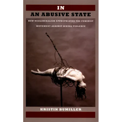 In an Abusive State: How Neoliberalism Appropriated the Feminist Movement against Sexual Violence - Paperback