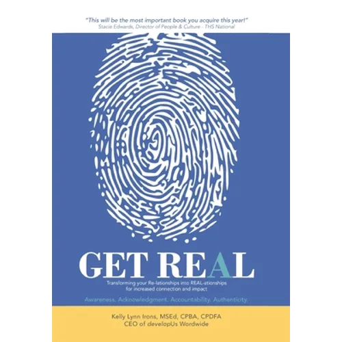 Get Real: Transforming your Re-lationships into REAL-ationships for increased connection and impact - Hardcover