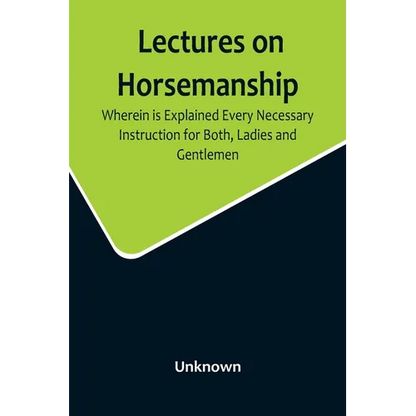 Lectures on Horsemanship, Wherein Is Explained Every Necessary Instruction for Both, Ladies and Gentlemen, in the Useful and Polite Art of, Riding, wi - Paperback