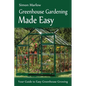 Greenhouse Gardening Made Easy: Your Guide to Greenhouse Growing Easy Growing Techniques - Paperback