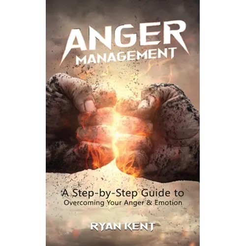 Anger Management: A Step-by-Step Guide to Overcoming Your Anger & Emotion - Paperback
