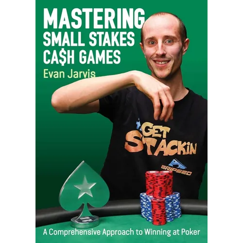 Mastering Small Stakes Cash Games: A Comprehensive Approach to Winning at Poker - Paperback