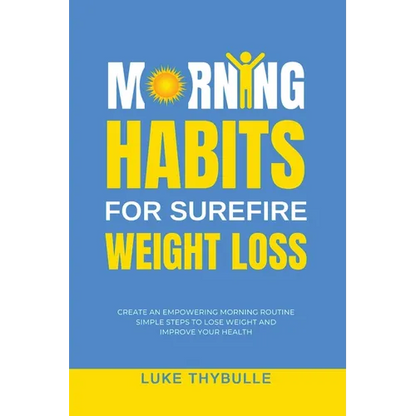 Morning Habits For Surefire Weight Loss: Create An Empowering Morning Routine, Simple Steps To Lose Weight And Improve Your Health - Paperback
