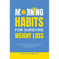 Morning Habits For Surefire Weight Loss: Create An Empowering Morning Routine, Simple Steps To Lose Weight And Improve Your Health - Paperback