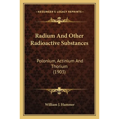 Radium And Other Radioactive Substances: Polonium, Actinium And Thorium (1903) - Paperback