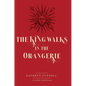 The King Walks in the Orangerie: The Ghost of Louis XIV Reflects on Life and Loves in Versailles - Hardcover