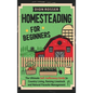 Homesteading for Beginners: The Ultimate Self-Sufficiency Guide to Country Living, Raising Livestock and Natural Parasite Management - Hardcover