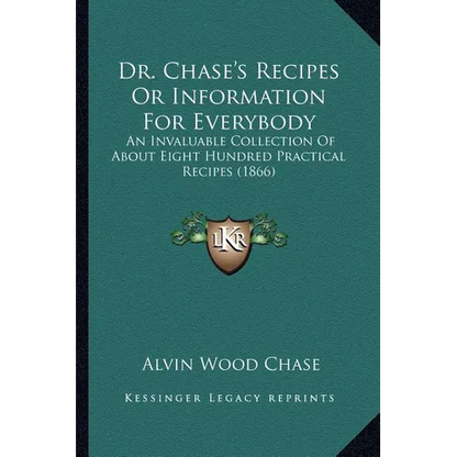 Dr. Chase's Recipes or Information for Everybody: An Invaluable Collection of about Eight Hundred Practical Recipes (1866) - Paperback