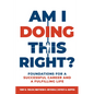 Am I Doing This Right?: Foundations for a Successful Career and a Fulfilling Life - Paperback