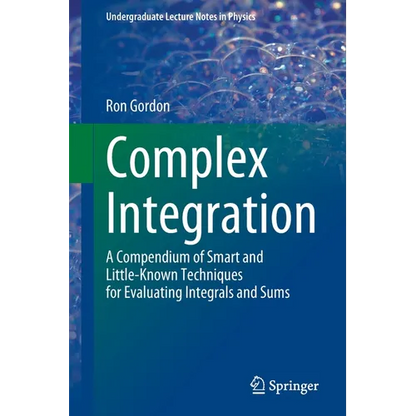 Complex Integration: A Compendium of Smart and Little-Known Techniques for Evaluating Integrals and Sums - Paperback
