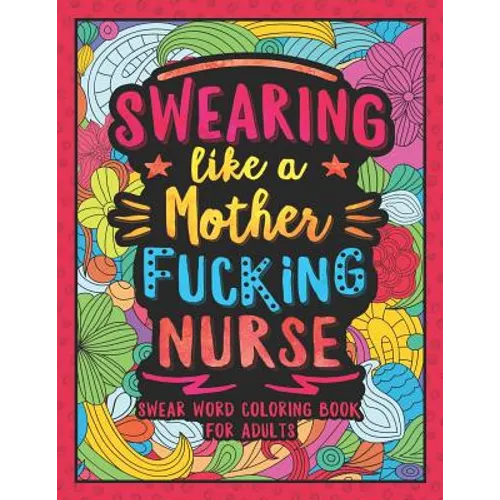 Swearing Like a Motherfucking Nurse: Swear Word Coloring Book for Adults with Nursing Related Cussing - Paperback