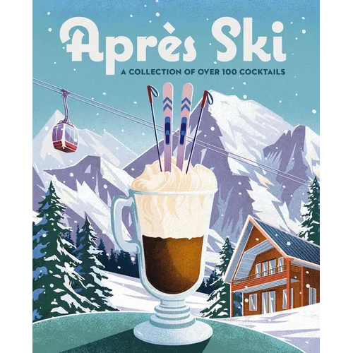 Après Ski: 100 Cozy Drinks to Warm Up Your Winter - Hardcover
