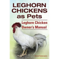 Leghorn Chickens. Leghorn Chickens as Pets. Leghorn Chicken Owner's Manual. - Paperback