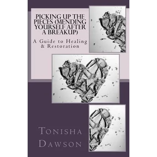 Picking Up The Pieces (Mending yourself after a breakup): A Guide to Healing & Restoration - Paperback