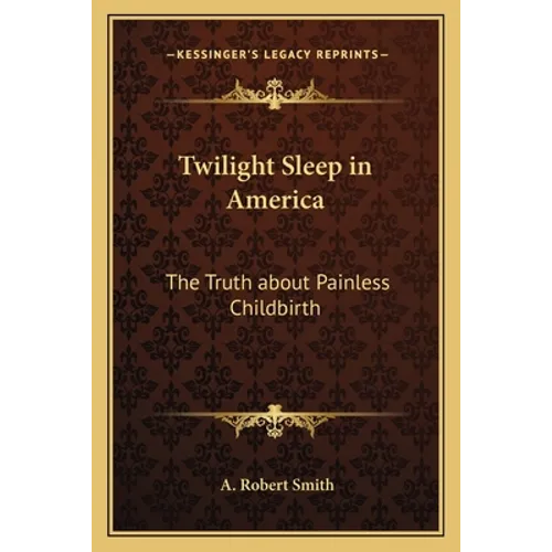 Twilight Sleep in America: The Truth about Painless Childbirth - Paperback