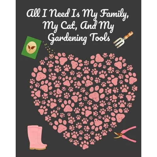 All I Need Is My Family, My Cat, And My Gardening Tools: Comprehensive Garden Notebook with Decorative Garden Record Diary To Write In Garden Plans, M - Paperback