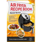 Air Fryer Recipe Book: Cooking with Dry Air Fryer, Delicious Meat, Fish and Vegetarian Dishes, Amazing Desserts with Air Frying, Healthy, Qui - Paperback