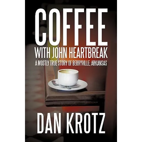 Coffee with John Heartbreak: A Mostly True Story of Berryville, Arkansas - Paperback