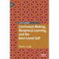 Curriculum Making, Reciprocal Learning, and the Best-Loved Self - Hardcover