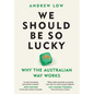 We Should Be So Lucky: Why the Australian Way Works - Hardcover