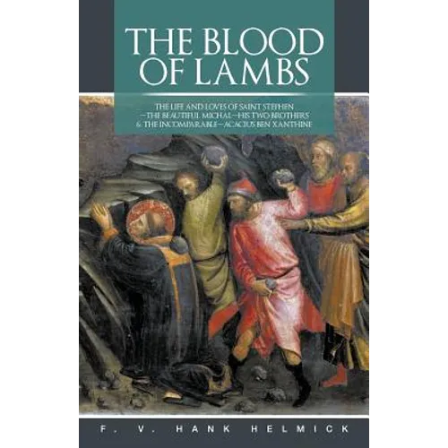 The Blood of Lambs: The Life and Loves of Saint Stephen-The Beautiful Michal-His Two Brothers & the Incomparable-Acacius Ben Xanthine - Paperback