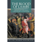 The Blood of Lambs: The Life and Loves of Saint Stephen-The Beautiful Michal-His Two Brothers & the Incomparable-Acacius Ben Xanthine - Paperback