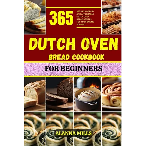 Dutch Oven Bread Cookbook for Beginners: 365 days of easy and affordable dutch oven bread recipes for your baking journey - Paperback