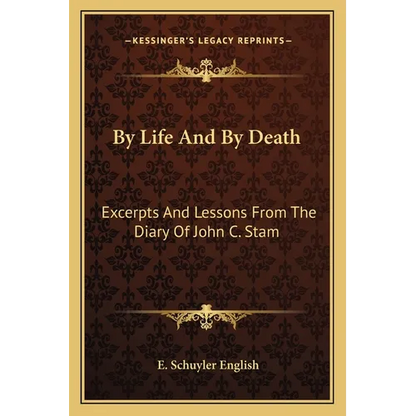 By Life And By Death: Excerpts And Lessons From The Diary Of John C. Stam - Paperback