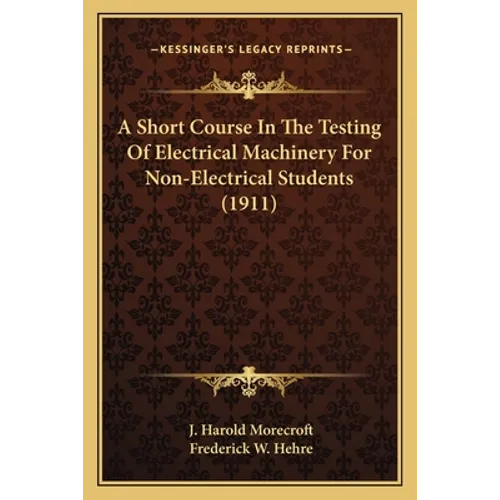 A Short Course In The Testing Of Electrical Machinery For Non-Electrical Students (1911) - Paperback