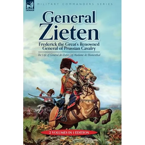 General Zieten: Frederick the Great's Renowned General of Prussian Cavalry, The Life of General de Zieten - Hardcover