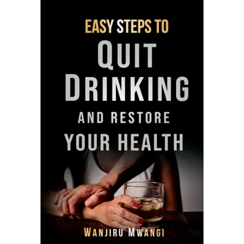 Easy Steps to Quit Drinking and Restore Your Health: How to Reclaim Your Life and Health - Paperback