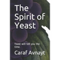 The Spirit of Yeast: Yeast will tell you the time. - Paperback