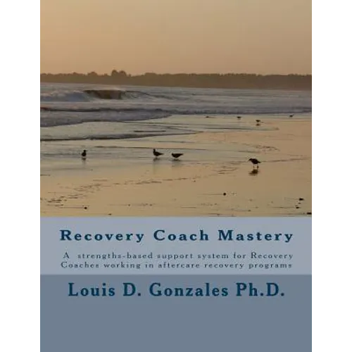 -Recovery Coach Mastery: Strengths-based Approaches, Competencies, for helping persons recovering for addictive behaviors - Paperback