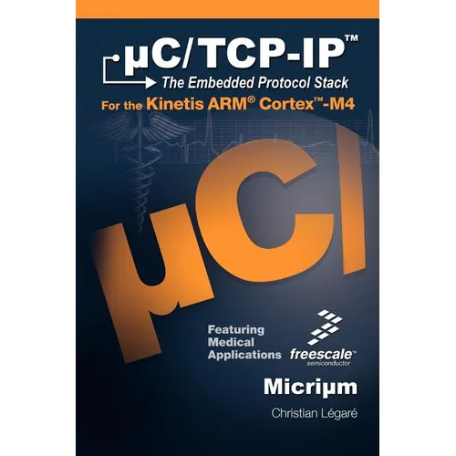 C/TCP-IP, the Embedded Protocol Stack for the Kinetis Arm Cortex-M4 - Hardcover