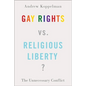 Gay Rights vs. Religious Liberty?: The Unnecessary Conflict - Hardcover