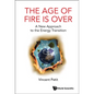 Age of Fire Is Over, The: A New Approach to the Energy Transition - Hardcover