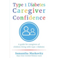 Type 1 Diabetes Caregiver Confidence: A Guide for Caregivers of Children Living with Type 1 Diabetes - Paperback
