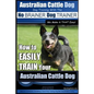 Australian Cattle Dog Dog Training with the No BRAINER Dog TRAINER We Make it THAT Easy!: How to EASILY TRAIN Your Australian Cattle Dog - Paperback