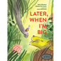 Later, When I'm Big - Hardcover
