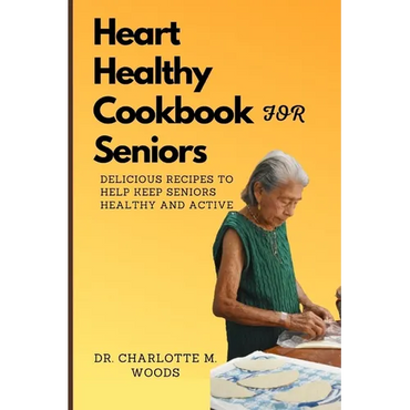 Heart Healthy Cookbook for Seniors: Delicious Recipes to Help Keep Seniors Healthy and Active - Paperback