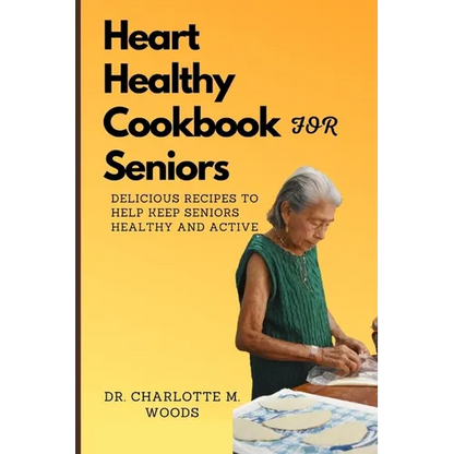 Heart Healthy Cookbook for Seniors: Delicious Recipes to Help Keep Seniors Healthy and Active - Paperback