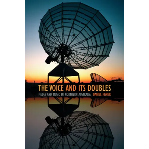 The Voice and Its Doubles: Media and Music in Northern Australia - Paperback