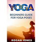 Yoga: Beginners Guide - For Yoga Poses - Easy Steps And Pictures - Paperback